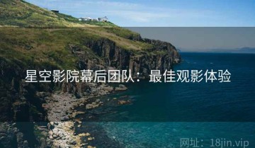 星空影院幕后团队：最佳观影体验