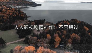 人人影视剧情神作：不容错过