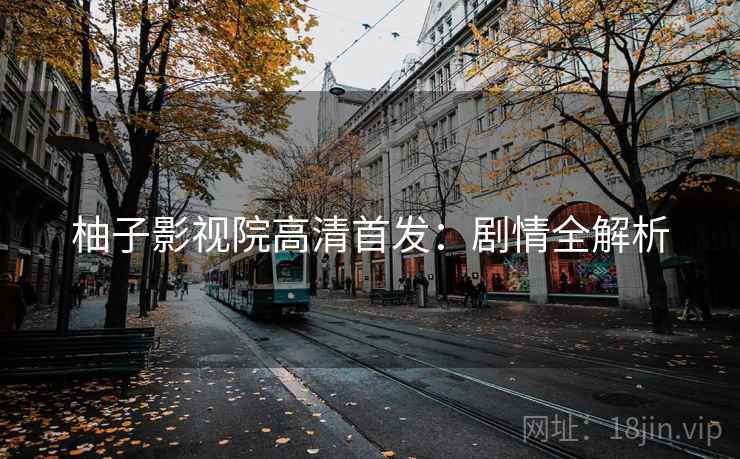 柚子影视院高清首发：剧情全解析