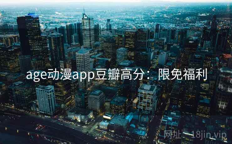 age动漫app豆瓣高分：限免福利