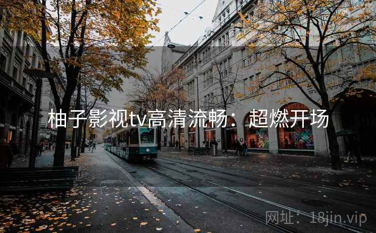 柚子影视tv高清流畅：超燃开场